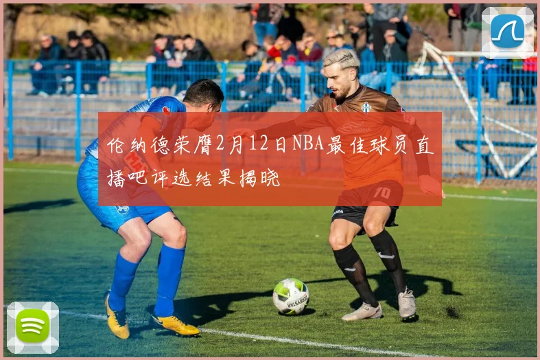 伦纳德荣膺2月12日NBA最佳球员直播吧评选结果揭晓